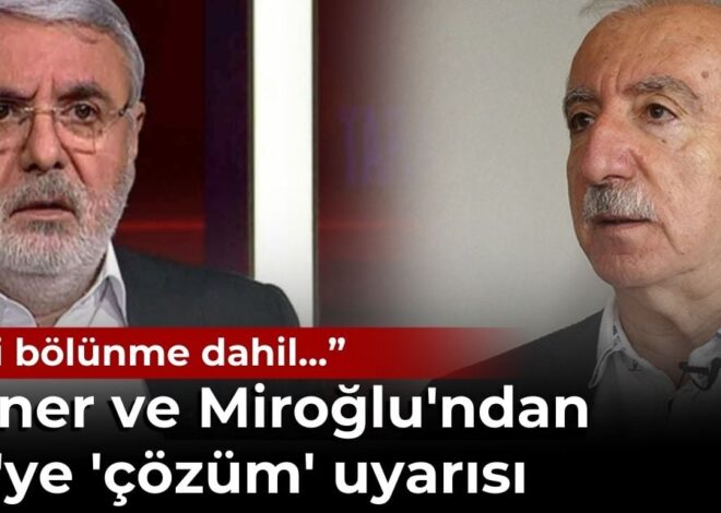 Mehmet Metiner ve Orhan Miroğlu’ndan AKP’ye ‘çözüm’ uyarısı ‘Bedeli bölünme dahil…’